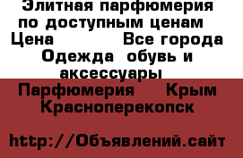 Элитная парфюмерия по доступным ценам › Цена ­ 1 500 - Все города Одежда, обувь и аксессуары » Парфюмерия   . Крым,Красноперекопск